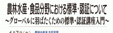 農林水産・食品分野における標準・認証について ～グローバルに羽ばたくための標準・認証講座入門～